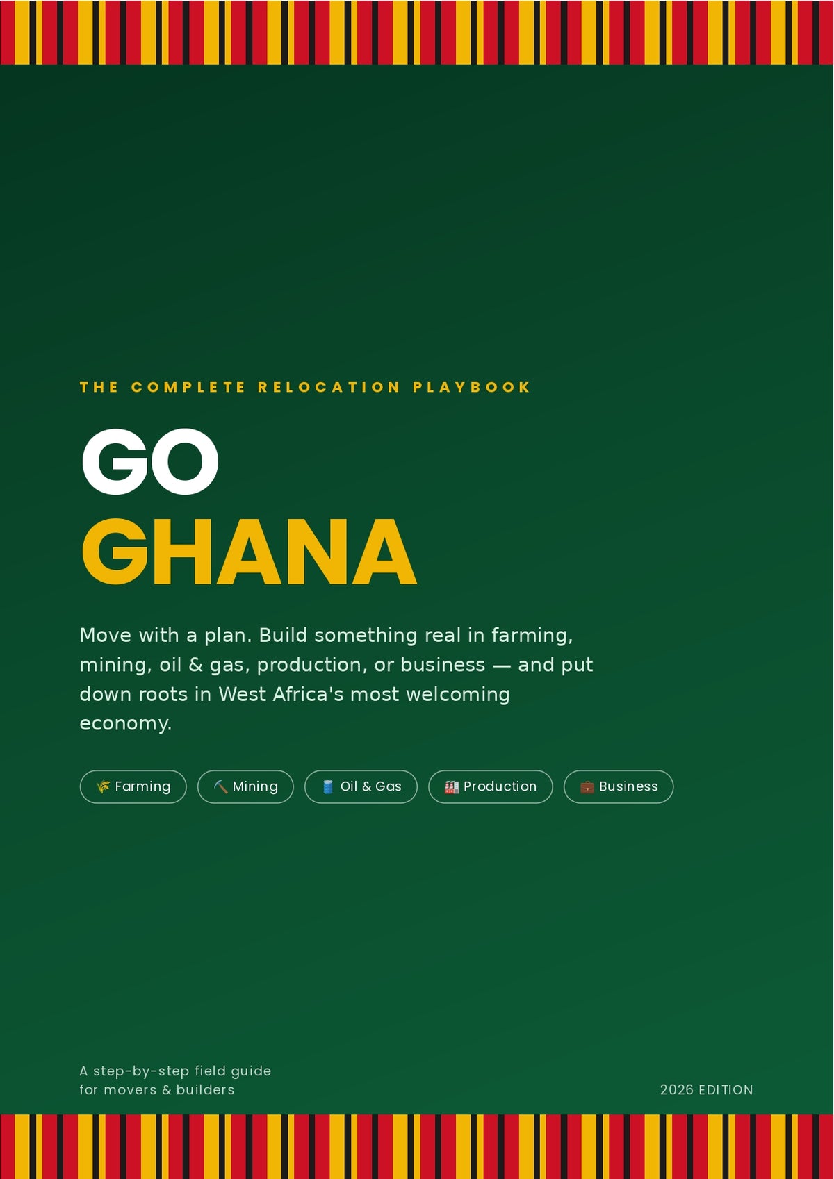 THE COMPLETE RELOCATION PLAYBOOK GO GHANA Move with a plan. Build something real in farming, mining, oil & gas, production, or business — and put down roots in West Africa's most welcoming economy.